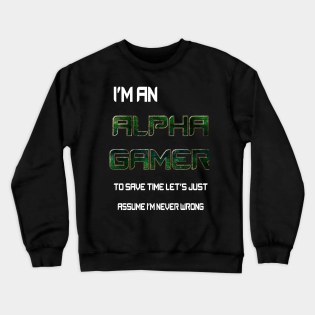 I'm an Alpha gamer to save time let's assume I'm never wrong Crewneck Sweatshirt by Edward L. Anderson 